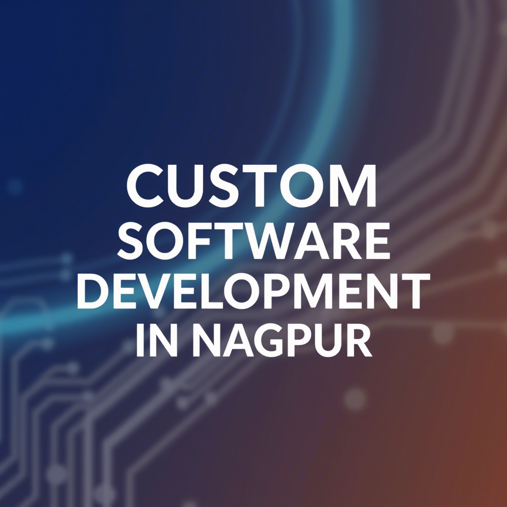 CUSTOM SOFTWARE DEVELOPMENT IN NAGPUR